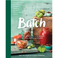 Batch Over 200 Recipes, Tips and Techniques for a Well Preserved Kitchen: A Cookbook by MacCharles, Joel; Harrison, Dana, 9780449016657