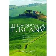 The Wisdom of Tuscany Simplicity, Security & the Good Life by Mt, Ferenc, 9780920256657