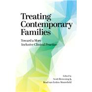 Treating Contemporary Families Toward a More Inclusive Clinical Practice by Browning, Scott W.; van Eeden-Moorefield, Bradley Matheus, 9781433836657
