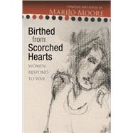 Birthed from Scorched Hearts Women Respond to War by Moore, Marijo, 9781555916657