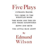 Five Plays Cyprian's Prayer, The Crime In The Whistler Room, This Room & This Gin & These Sandwiches, Beppo An by Wilson, Edmund, 9780374526658
