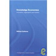 Knowledge Economies: Organization, location and innovation by Dolfsma; Wilfred, 9780415416658