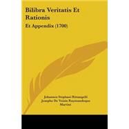 Bilibra Veritatis et Rationis : Et Appendix (1700) by Rittangelii, Johannes Stephani; Martini, Josepho De Voisin Raymundoque, 9781104076658
