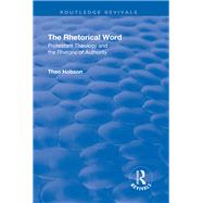 The Rhetorical Word: Protestant Theology and the Rhetoric of Authority by Hobson,Theo, 9781138736658
