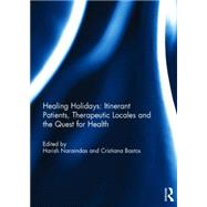 Healing Holidays: Itinerant Patients, Therapeutic Locales and the Quest for Health by Naraindas; Harish, 9781138806658
