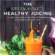 The Green Aisle's Healthy Juicing by Savage, Michelle, 9781510736658