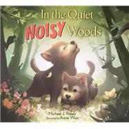 In the Quiet, Noisy Woods by Rosen, Michael J.; Won, Annie, 9781524766658
