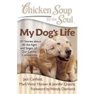 Chicken Soup for the Soul: My Dogs Life 101 Stories about All the Ages and Stages of Our Canine Companions by Canfield, Jack; Hansen, Mark Victor; Quasha, Jennifer, 9781935096658