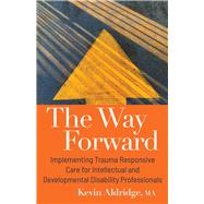 The Way Forward Implementing Trauma Responsive Care for Intellectual and Developmental Disability Professionals by Aldridge, Kevin, 9798985336658