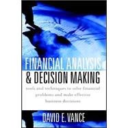 Financial Analysis and Decision Making : Tools and Techniques to Solve Financial Problems and Make Effective Business Decisions by Vance, David E., 9780071406659