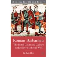 Roman Barbarians The Royal Court and Culture in the Early Medieval West by Hen, Yitzhak, 9780333786659