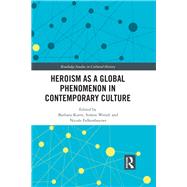Heroism As a Global Phenomenon in Contemporary Culture by Korte, Barbara; Wendt, Simon; Falkenhayner, Nicole, 9780367206659
