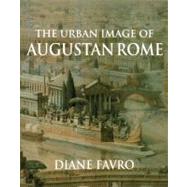 The Urban Image of Augustan Rome by Diane Favro, 9780521646659