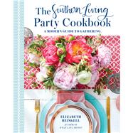 The Southern Living Party Cookbook A Modern Guide to Gathering by Heiskell, Elizabeth, 9780848756659