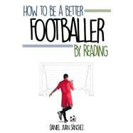 How to Be a Better Footballer by Reading by Snchez, Daniel Juan, 9781523766659