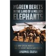 The Green Berets in the Land of a Million Elephants by Celeski, Joseph D., 9781612006659