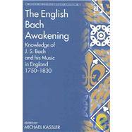The English Bach Awakening: Knowledge of J.S. Bach and his Music in England, 17501830 by Kassler,Michael, 9781840146660
