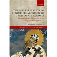 The Interpretation of Kenosis from Origen to Cyril of Alexandria Dimensions of Self-Emptying in the Reception of Philippians 2:7 by Magree, Michael C., 9780198896661