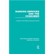 Banking Services and the Consumer (RLE: Banking & Finance) by Consumer Focus;, 9780415526661