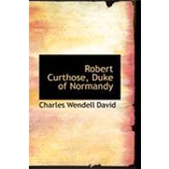 Robert Curthose, Duke of Normandy by David, Charles Wendell, 9780554816661