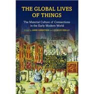 The Global Lives of Things: The Material Culture of Connections in the Early Modern World by Gerritsen; Anne, 9781138776661