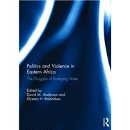 Politics and Violence in Eastern Africa: The Struggles of Emerging States by Anderson; David M., 9781138846661
