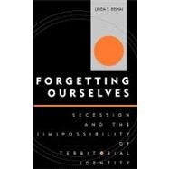 Forgetting Ourselves Secession and the (Im)possibility of Territorial Identity by Bishai, Linda S., 9780739106662