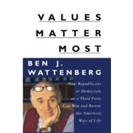 Values Matter Most How Republicans, or Democrats, or a Third Party Can Win and Renew the American Way of Life by Wattenberg, Ben J., 9781416576662