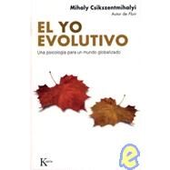 El yo evolutivo Una psicologa para un mundo globalizado by Csikszentmihalyi, Mihaly, 9788472456662