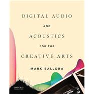 Digital Audio and Acoustics for the Creative Arts by Ballora, Mark, 9780190236663