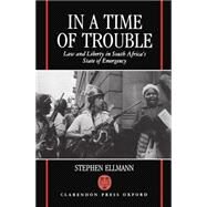 In a Time of Trouble Law and Liberty in South Africa's State of Emergency by Ellmann, Stephen J., 9780198256663