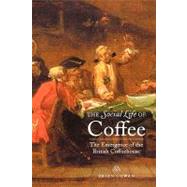 The Social Life of Coffee; The Emergence of the British Coffeehouse by Brian Cowan, 9780300106664