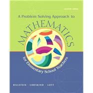 A Problem Solving Approach to Mathematics for Elementary School Teachers by Billstein, Rick; Libeskind, Shlomo; Lott, Johnny, 9780321756664