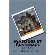 Masques Et Fantomes by Frechette, M. Louis-Honore; Ballin, Ber, 9781523856664