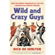 Wild and Crazy Guys How the Comedy Mavericks of the '80s Changed Hollywood Forever by De Semlyen, Nick, 9781984826664