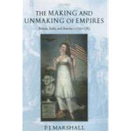 The Making and Unmaking of Empires Britain, India, and America c.1750-1783 by Marshall, P. J., 9780199226665