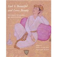 God Is Beautiful and Loves Beauty; The Object in Islamic Art and Culture by Edited by Sheila Blair and Jonathan Bloom, 9780300196665