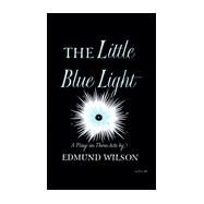 Little Blue Light A Play In Three Acts by Wilson, Edmund, 9780374526665