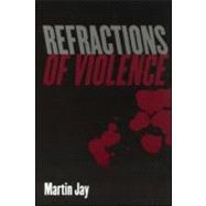 Refractions of Violence by Jay,Martin, 9780415966665