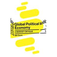 Global Political Economy A Marxist Critique by Dunn, Bill, 9780745326665