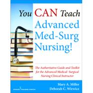You Can Teach Advanced Med-surg Nursing!: The Authoritative Guide and Toolkit for the Advanced Medical-Surgical Nursing Clinical Instructor by Miller, Mary, 9780826126665