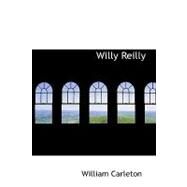 Willy Reilly : The Works of William Carleton- Volume One by Carleton, William, 9781434676665