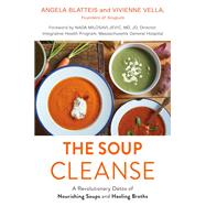 THE SOUP CLEANSE A Revolutionary Detox of Nourishing Soups and Healing Broths from the Founders of Soupure by Blatteis, Angela; Vella, Vivienne; Milosavljevic, Nada, 9781455536665