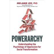 Powerarchy Understanding the Psychology of Oppression for Social Transformation by Joy, Melanie, 9781523086665