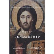 True Leadership by Habiger Institute for Catholic Leadership; Naughton, Michael J. (Preface); Reyes, Jonathan (Introduction), 9781952826665