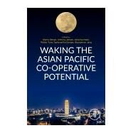 Waking the Asian Pacific Co-operative Potential by Altman, Morris; Jensen, Anthony; Kurimoto, Akira; Tulus, Robby; Dongre, Yashavantha, 9780128166666
