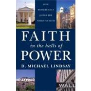 Faith in the Halls of Power How Evangelicals Joined the American Elite by Lindsay, D. Michael, 9780195326666