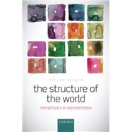 The Structure of the World Metaphysics and Representation by French, Steven, 9780198776666
