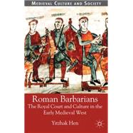 Roman Barbarians The Royal Court and Culture in the Early Medieval West by Hen, Yitzhak, 9780333786666