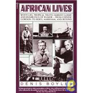 African Lives White Lies, Tropical Truth, Darkest Gossip, and Rumblings of Rumor from Chinese Gordon to Beryl Markham, and Beyond by Boyles, Denis, 9780345356666